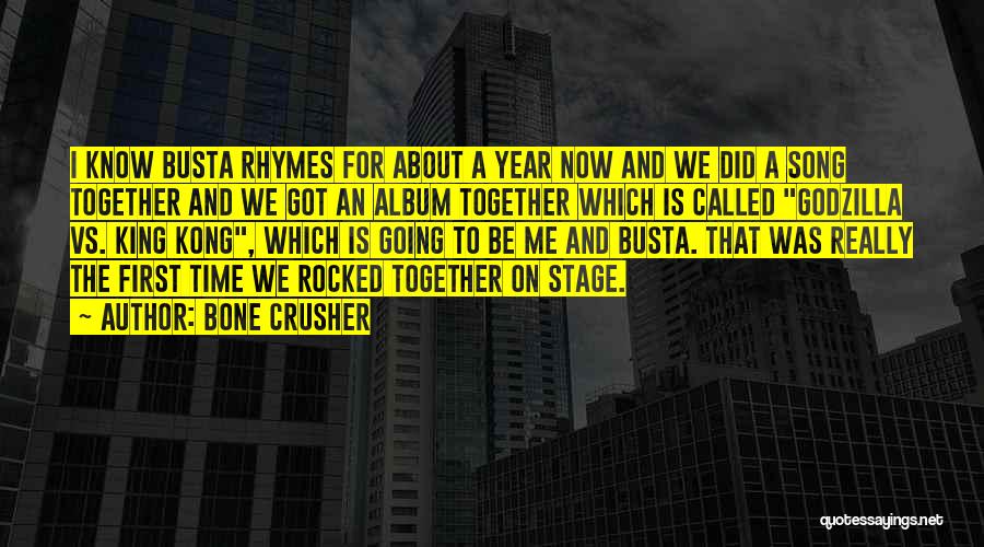 Bone Crusher Quotes: I Know Busta Rhymes For About A Year Now And We Did A Song Together And We Got An Album
