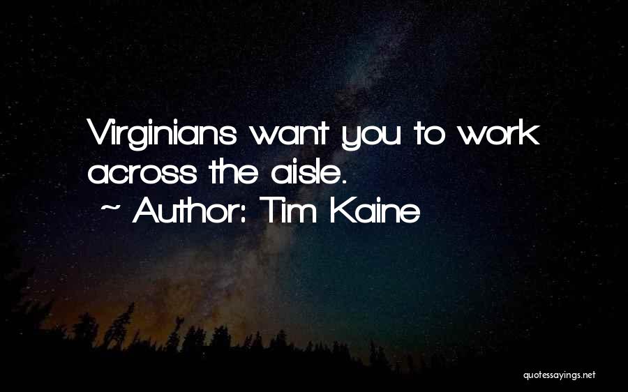 Tim Kaine Quotes: Virginians Want You To Work Across The Aisle.