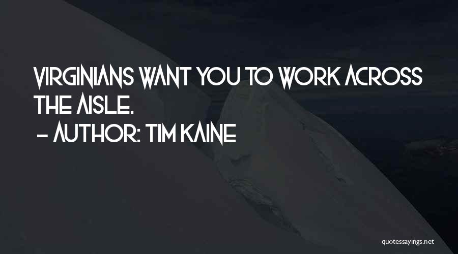 Tim Kaine Quotes: Virginians Want You To Work Across The Aisle.