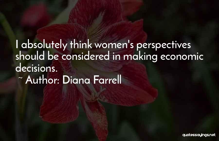 Diana Farrell Quotes: I Absolutely Think Women's Perspectives Should Be Considered In Making Economic Decisions.