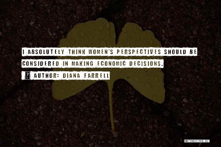 Diana Farrell Quotes: I Absolutely Think Women's Perspectives Should Be Considered In Making Economic Decisions.
