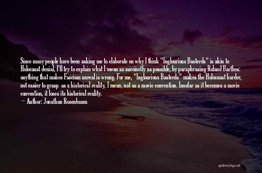 Jonathan Rosenbaum Quotes: Since Many People Have Been Asking Me To Elaborate On Why I Think Inglourious Basterds Is Akin To Holocaust Denial,