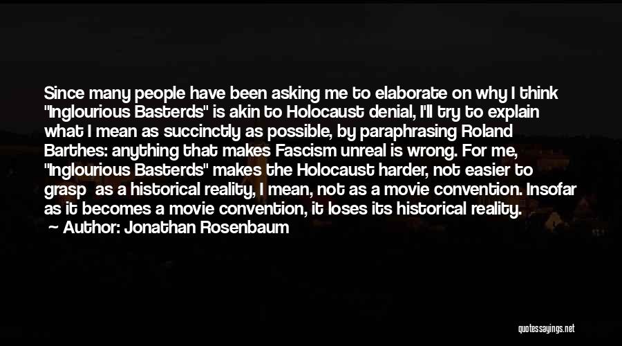 Jonathan Rosenbaum Quotes: Since Many People Have Been Asking Me To Elaborate On Why I Think Inglourious Basterds Is Akin To Holocaust Denial,