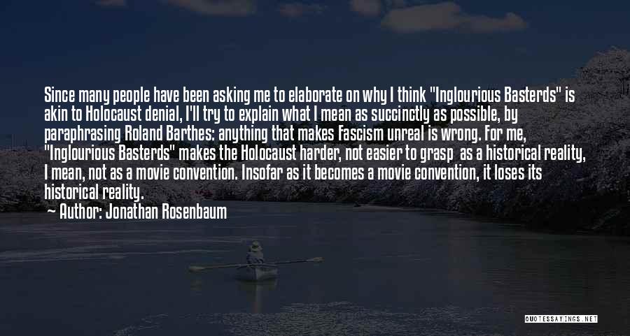 Jonathan Rosenbaum Quotes: Since Many People Have Been Asking Me To Elaborate On Why I Think Inglourious Basterds Is Akin To Holocaust Denial,