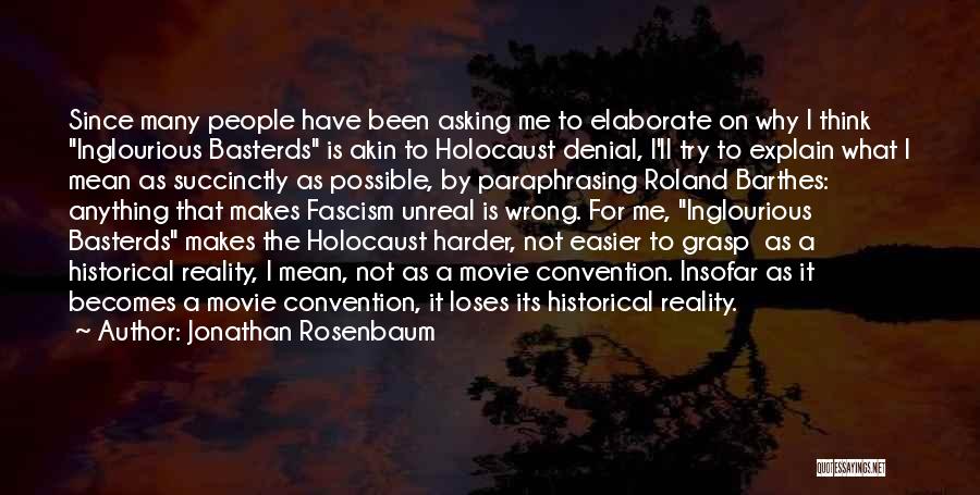 Jonathan Rosenbaum Quotes: Since Many People Have Been Asking Me To Elaborate On Why I Think Inglourious Basterds Is Akin To Holocaust Denial,