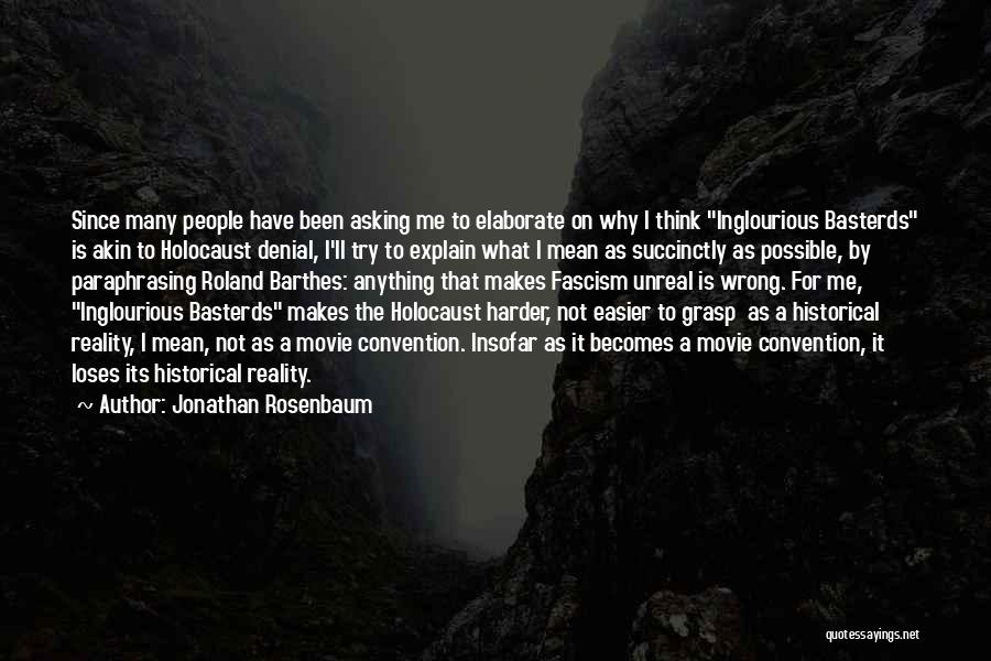 Jonathan Rosenbaum Quotes: Since Many People Have Been Asking Me To Elaborate On Why I Think Inglourious Basterds Is Akin To Holocaust Denial,