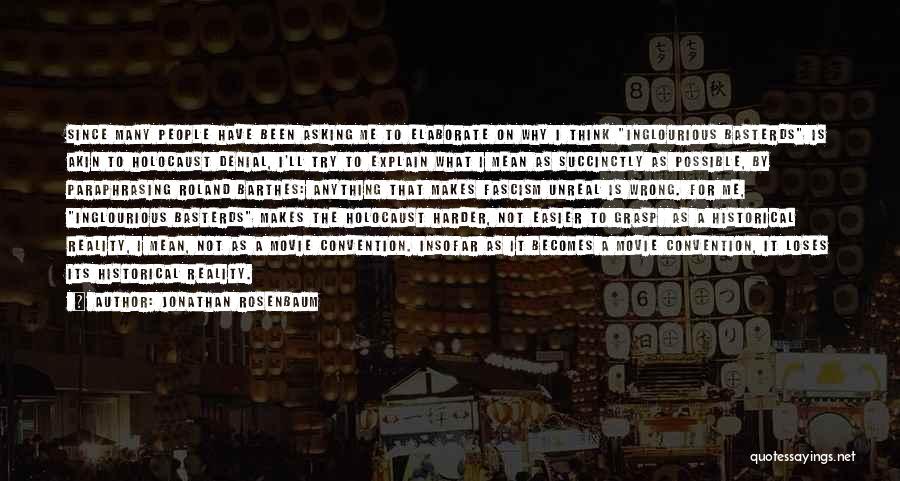 Jonathan Rosenbaum Quotes: Since Many People Have Been Asking Me To Elaborate On Why I Think Inglourious Basterds Is Akin To Holocaust Denial,