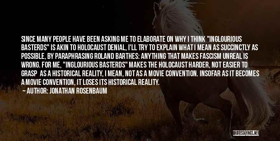 Jonathan Rosenbaum Quotes: Since Many People Have Been Asking Me To Elaborate On Why I Think Inglourious Basterds Is Akin To Holocaust Denial,