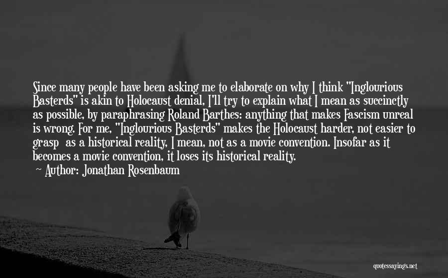 Jonathan Rosenbaum Quotes: Since Many People Have Been Asking Me To Elaborate On Why I Think Inglourious Basterds Is Akin To Holocaust Denial,