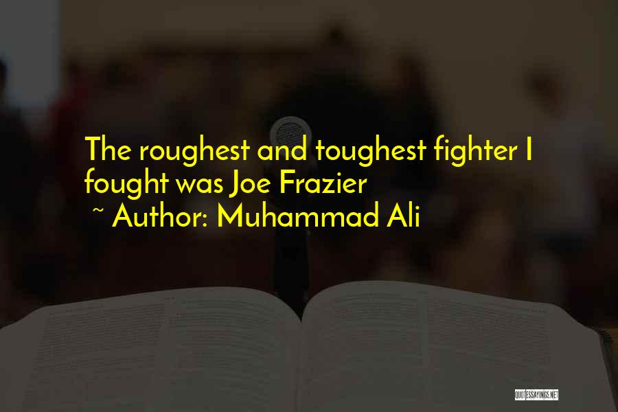 Muhammad Ali Quotes: The Roughest And Toughest Fighter I Fought Was Joe Frazier