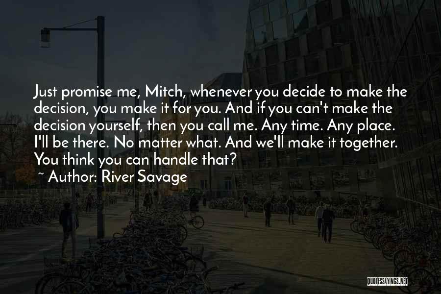 River Savage Quotes: Just Promise Me, Mitch, Whenever You Decide To Make The Decision, You Make It For You. And If You Can't