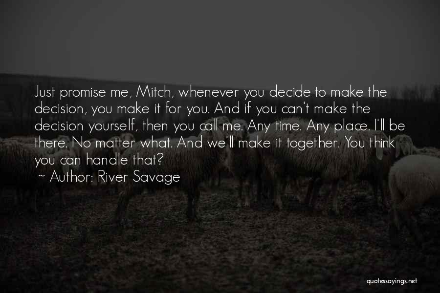 River Savage Quotes: Just Promise Me, Mitch, Whenever You Decide To Make The Decision, You Make It For You. And If You Can't