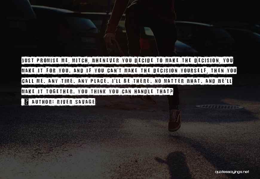 River Savage Quotes: Just Promise Me, Mitch, Whenever You Decide To Make The Decision, You Make It For You. And If You Can't