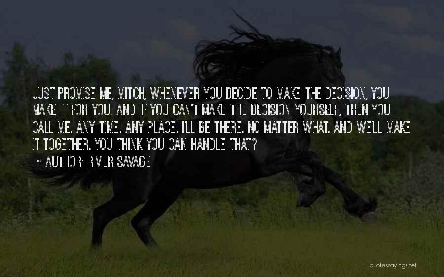 River Savage Quotes: Just Promise Me, Mitch, Whenever You Decide To Make The Decision, You Make It For You. And If You Can't