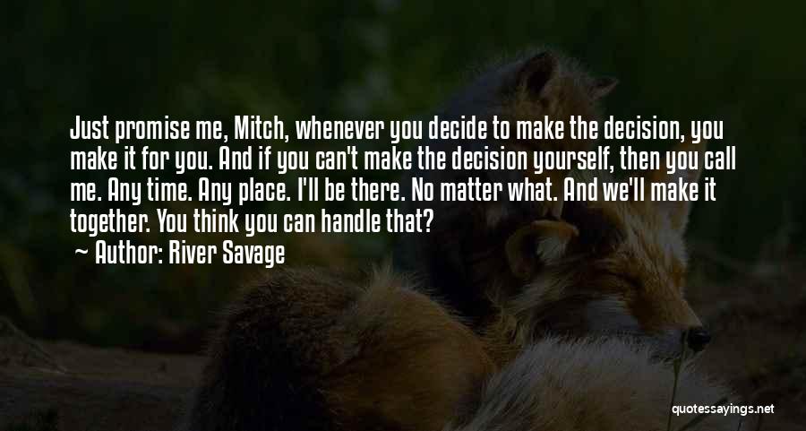 River Savage Quotes: Just Promise Me, Mitch, Whenever You Decide To Make The Decision, You Make It For You. And If You Can't