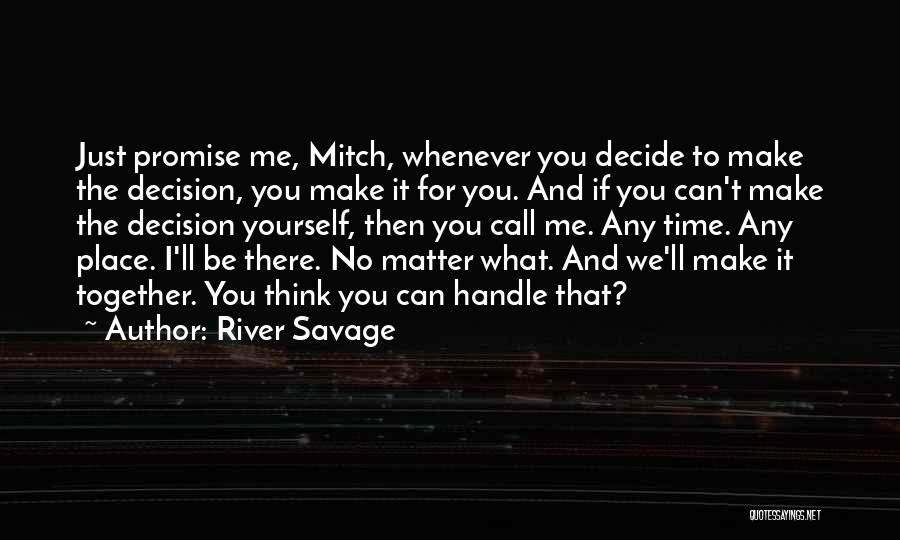 River Savage Quotes: Just Promise Me, Mitch, Whenever You Decide To Make The Decision, You Make It For You. And If You Can't