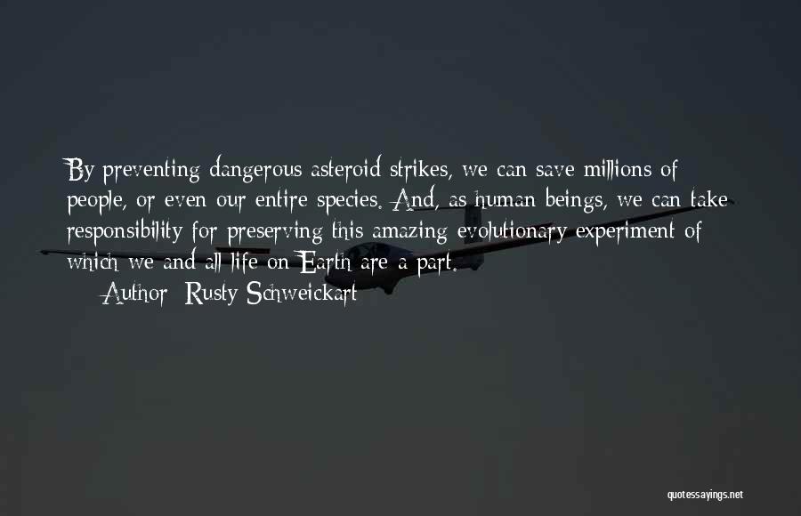 Rusty Schweickart Quotes: By Preventing Dangerous Asteroid Strikes, We Can Save Millions Of People, Or Even Our Entire Species. And, As Human Beings,