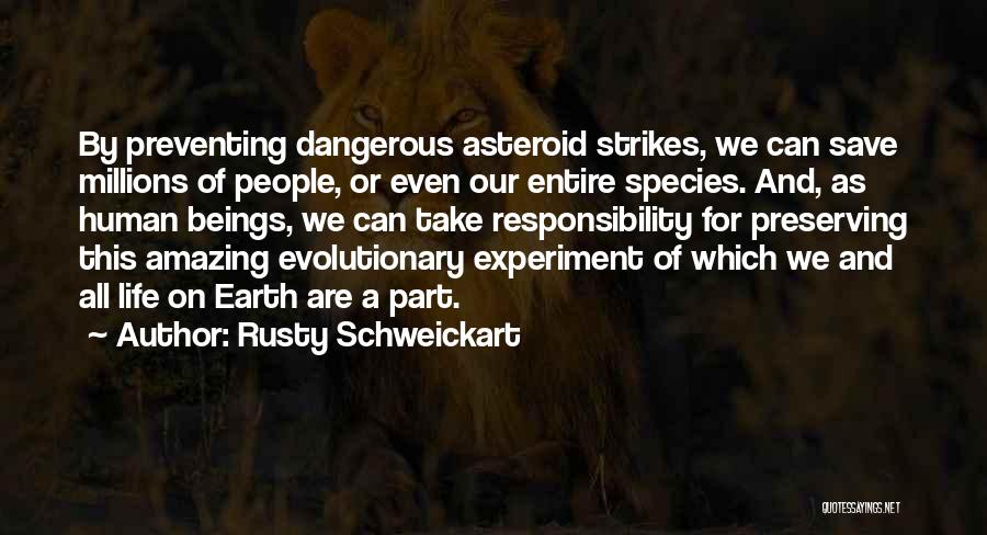 Rusty Schweickart Quotes: By Preventing Dangerous Asteroid Strikes, We Can Save Millions Of People, Or Even Our Entire Species. And, As Human Beings,