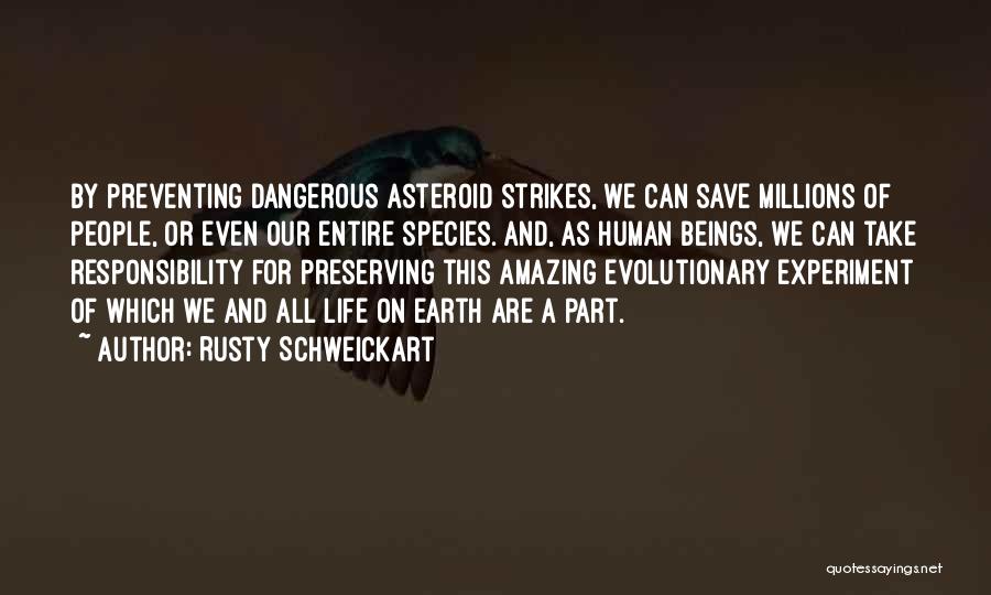 Rusty Schweickart Quotes: By Preventing Dangerous Asteroid Strikes, We Can Save Millions Of People, Or Even Our Entire Species. And, As Human Beings,