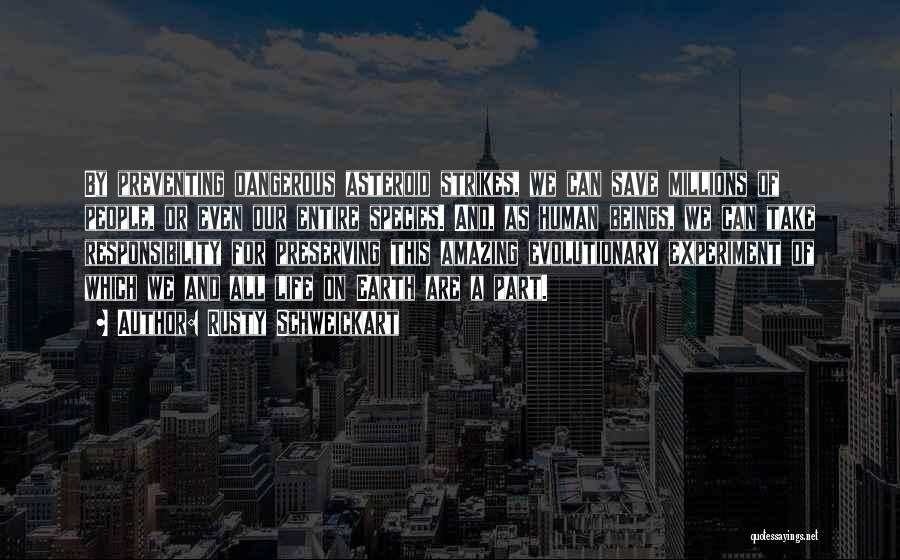 Rusty Schweickart Quotes: By Preventing Dangerous Asteroid Strikes, We Can Save Millions Of People, Or Even Our Entire Species. And, As Human Beings,