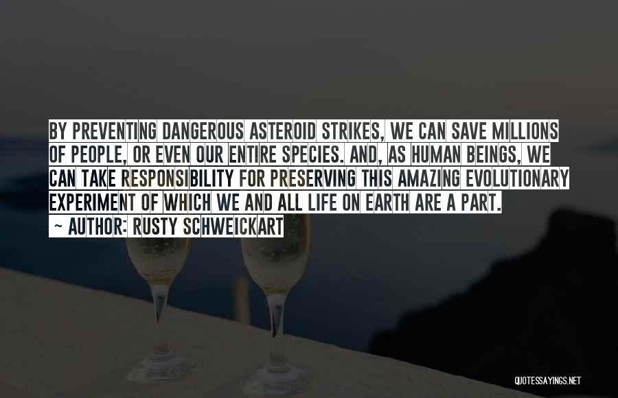 Rusty Schweickart Quotes: By Preventing Dangerous Asteroid Strikes, We Can Save Millions Of People, Or Even Our Entire Species. And, As Human Beings,