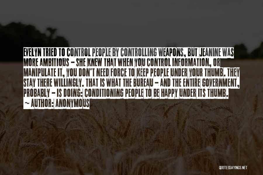 Anonymous Quotes: Evelyn Tried To Control People By Controlling Weapons, But Jeanine Was More Ambitious - She Knew That When You Control