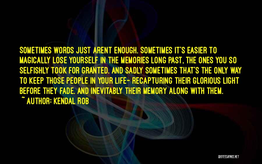 Kendal Rob Quotes: Sometimes Words Just Arent Enough. Sometimes It's Easier To Magically Lose Yourself In The Memories Long Past, The Ones You