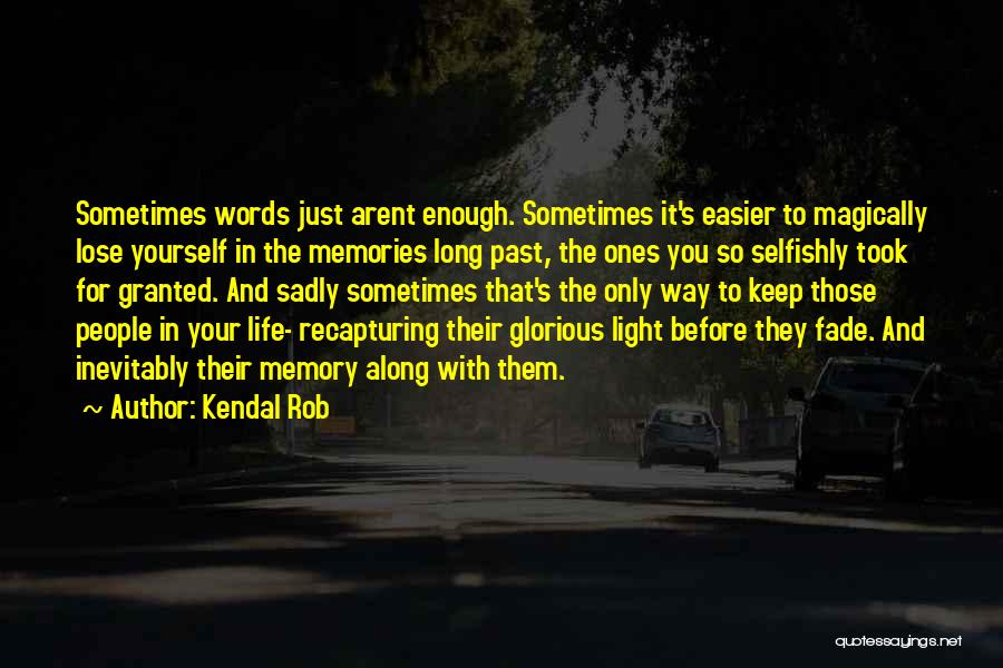 Kendal Rob Quotes: Sometimes Words Just Arent Enough. Sometimes It's Easier To Magically Lose Yourself In The Memories Long Past, The Ones You