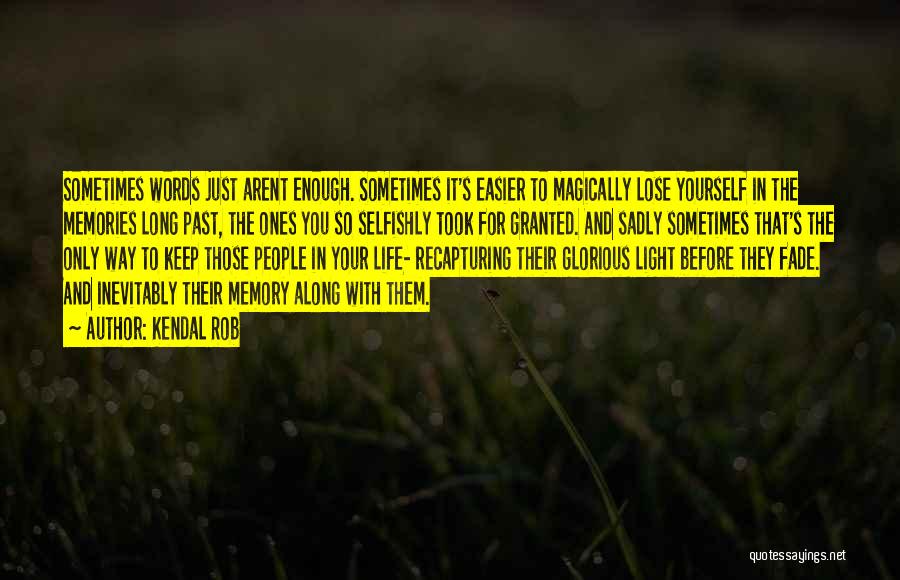 Kendal Rob Quotes: Sometimes Words Just Arent Enough. Sometimes It's Easier To Magically Lose Yourself In The Memories Long Past, The Ones You