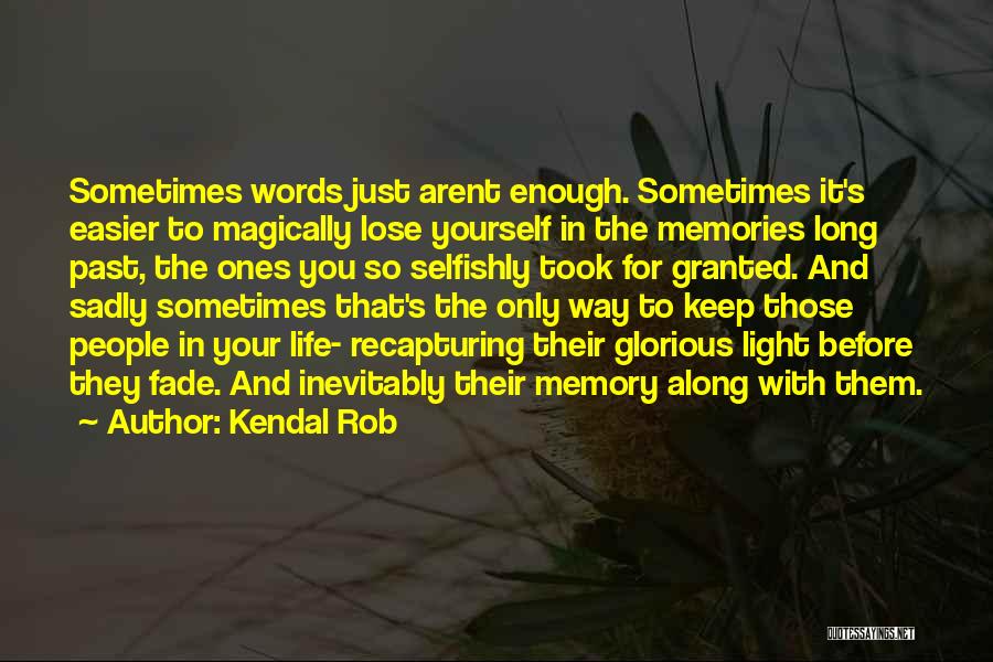 Kendal Rob Quotes: Sometimes Words Just Arent Enough. Sometimes It's Easier To Magically Lose Yourself In The Memories Long Past, The Ones You