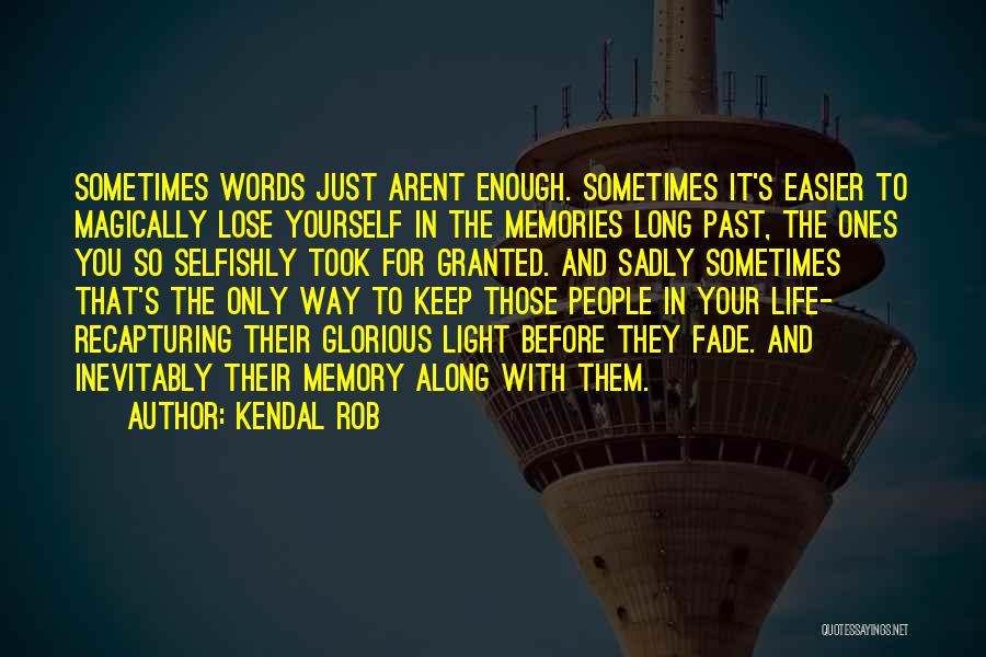 Kendal Rob Quotes: Sometimes Words Just Arent Enough. Sometimes It's Easier To Magically Lose Yourself In The Memories Long Past, The Ones You