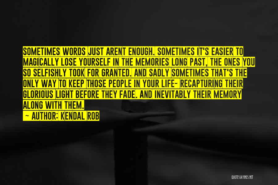 Kendal Rob Quotes: Sometimes Words Just Arent Enough. Sometimes It's Easier To Magically Lose Yourself In The Memories Long Past, The Ones You