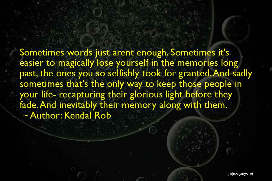 Kendal Rob Quotes: Sometimes Words Just Arent Enough. Sometimes It's Easier To Magically Lose Yourself In The Memories Long Past, The Ones You