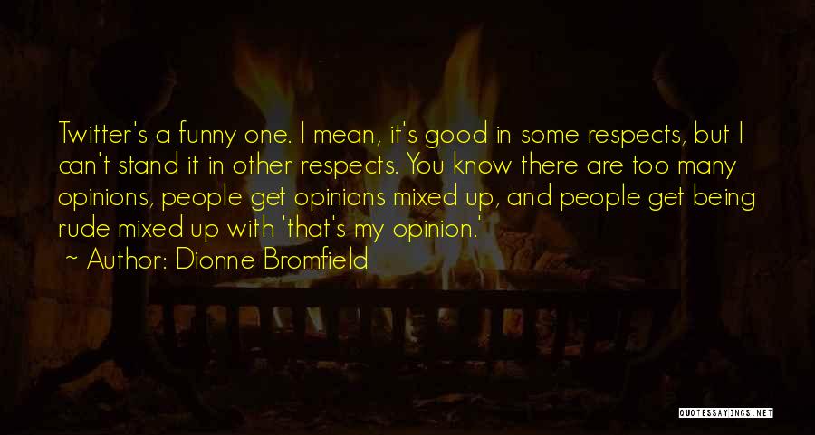 Dionne Bromfield Quotes: Twitter's A Funny One. I Mean, It's Good In Some Respects, But I Can't Stand It In Other Respects. You