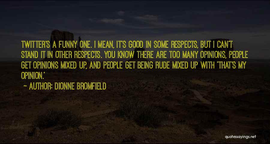 Dionne Bromfield Quotes: Twitter's A Funny One. I Mean, It's Good In Some Respects, But I Can't Stand It In Other Respects. You