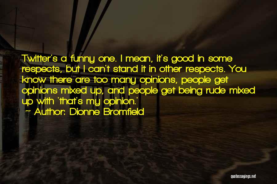 Dionne Bromfield Quotes: Twitter's A Funny One. I Mean, It's Good In Some Respects, But I Can't Stand It In Other Respects. You