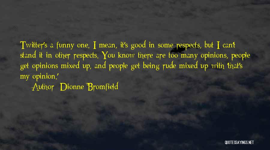 Dionne Bromfield Quotes: Twitter's A Funny One. I Mean, It's Good In Some Respects, But I Can't Stand It In Other Respects. You