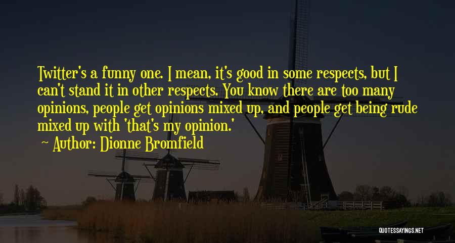 Dionne Bromfield Quotes: Twitter's A Funny One. I Mean, It's Good In Some Respects, But I Can't Stand It In Other Respects. You