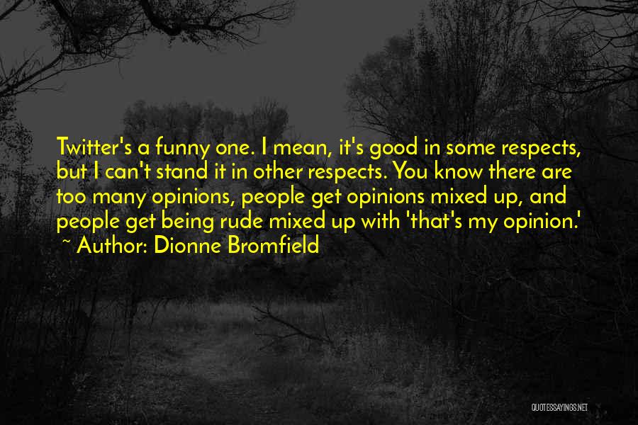 Dionne Bromfield Quotes: Twitter's A Funny One. I Mean, It's Good In Some Respects, But I Can't Stand It In Other Respects. You