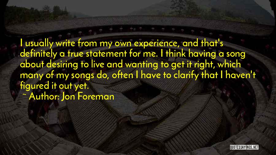 Jon Foreman Quotes: I Usually Write From My Own Experience, And That's Definitely A True Statement For Me. I Think Having A Song