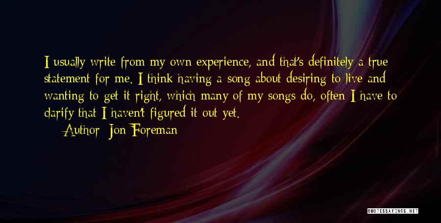 Jon Foreman Quotes: I Usually Write From My Own Experience, And That's Definitely A True Statement For Me. I Think Having A Song