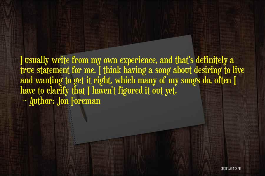 Jon Foreman Quotes: I Usually Write From My Own Experience, And That's Definitely A True Statement For Me. I Think Having A Song