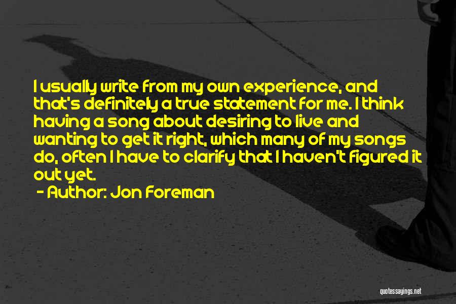 Jon Foreman Quotes: I Usually Write From My Own Experience, And That's Definitely A True Statement For Me. I Think Having A Song