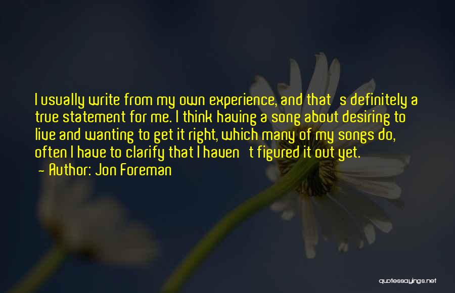 Jon Foreman Quotes: I Usually Write From My Own Experience, And That's Definitely A True Statement For Me. I Think Having A Song