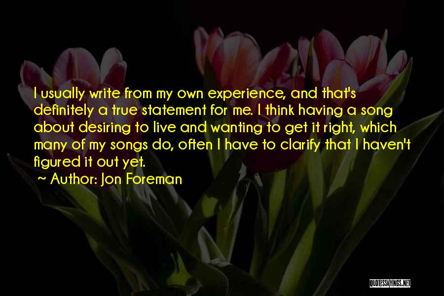 Jon Foreman Quotes: I Usually Write From My Own Experience, And That's Definitely A True Statement For Me. I Think Having A Song