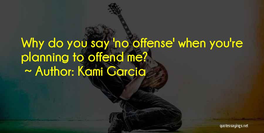 Kami Garcia Quotes: Why Do You Say 'no Offense' When You're Planning To Offend Me?