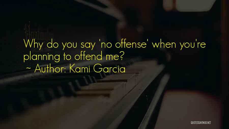 Kami Garcia Quotes: Why Do You Say 'no Offense' When You're Planning To Offend Me?