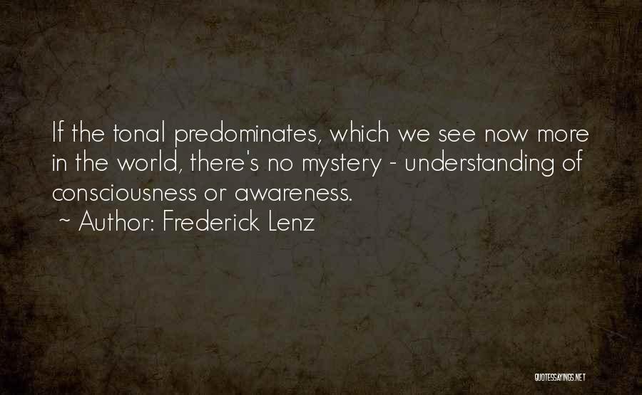 Frederick Lenz Quotes: If The Tonal Predominates, Which We See Now More In The World, There's No Mystery - Understanding Of Consciousness Or