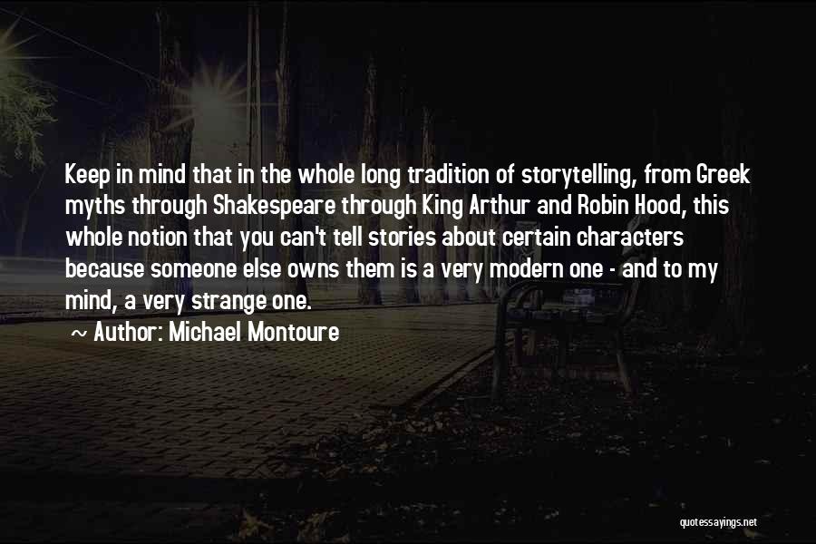 Michael Montoure Quotes: Keep In Mind That In The Whole Long Tradition Of Storytelling, From Greek Myths Through Shakespeare Through King Arthur And