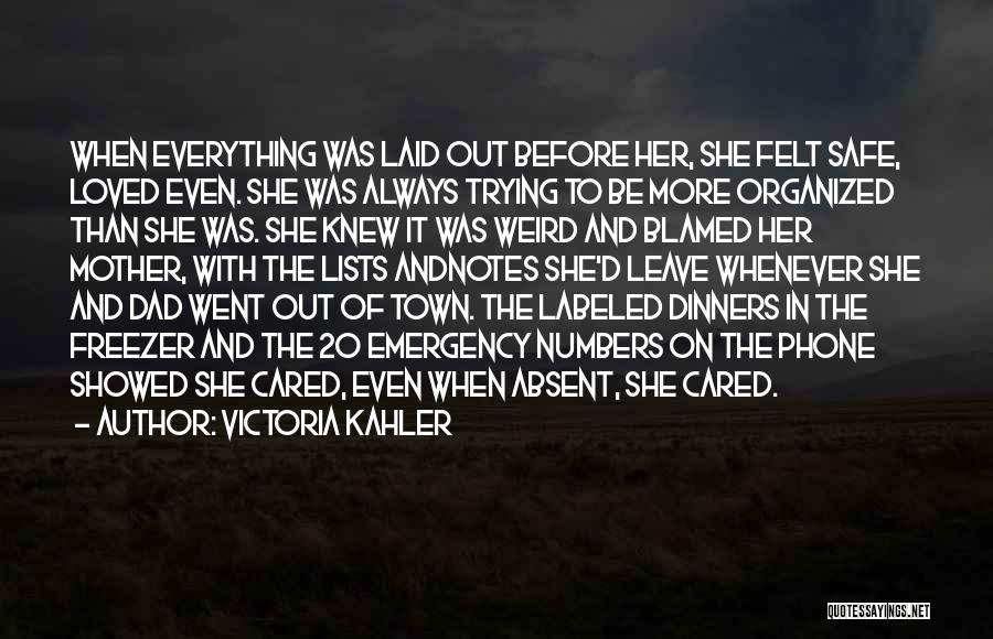 Victoria Kahler Quotes: When Everything Was Laid Out Before Her, She Felt Safe, Loved Even. She Was Always Trying To Be More Organized
